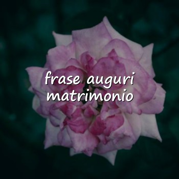 frase auguri matrimonio - 2026