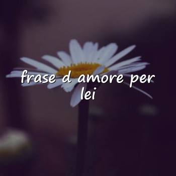 frase d amore per lei - 2026